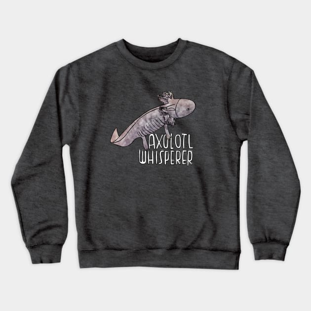 Axolotl Whisperer Crewneck Sweatshirt by badlydrawnbabe